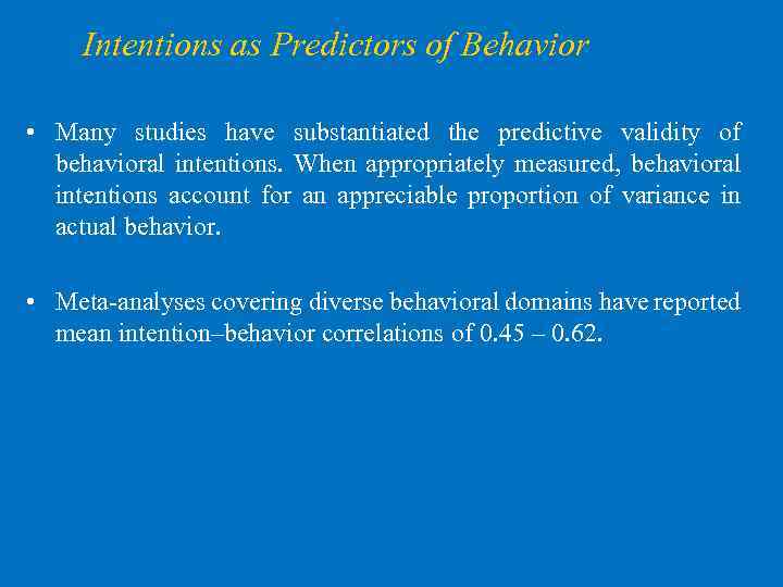 Intentions as Predictors of Behavior • Many studies have substantiated the predictive validity of