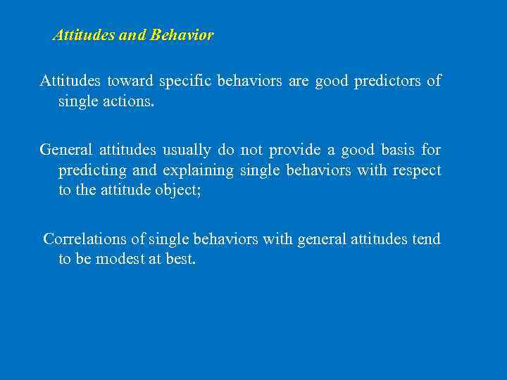 Attitudes and Behavior Attitudes toward specific behaviors are good predictors of single actions. General