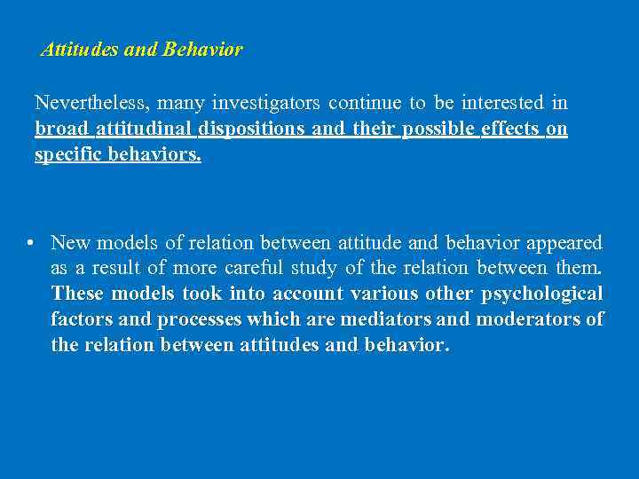 Attitudes and Behavior Nevertheless, many investigators continue to be interested in broad attitudinal dispositions