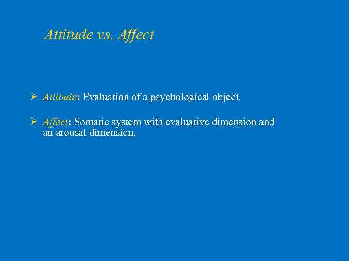 Attitude vs. Affect Ø Attitude: Evaluation of a psychological object. Ø Affect: Somatic system