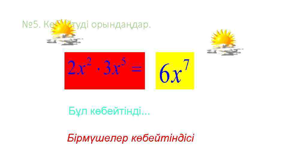№ 5. Көбейтуді орындаңдар. Бұл көбейтінді. . . Бірмүшелер көбейтіндісі 