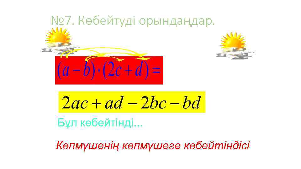 № 7. Көбейтуді орындаңдар. Бұл көбейтінді. . . Көпмүшенің көпмүшеге көбейтіндісі 