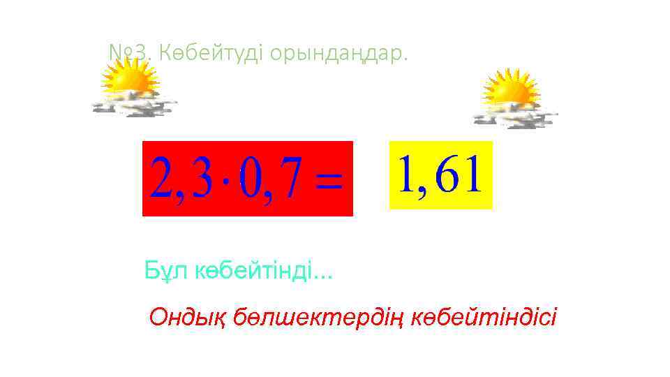 № 3. Көбейтуді орындаңдар. Бұл көбейтінді. . . Ондық бөлшектердің көбейтіндісі 