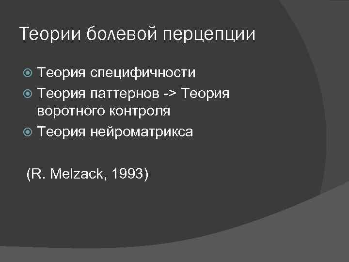 Теории болевой перцепции Теория специфичности Теория паттернов -> Теория воротного контроля Теория нейроматрикса (R.