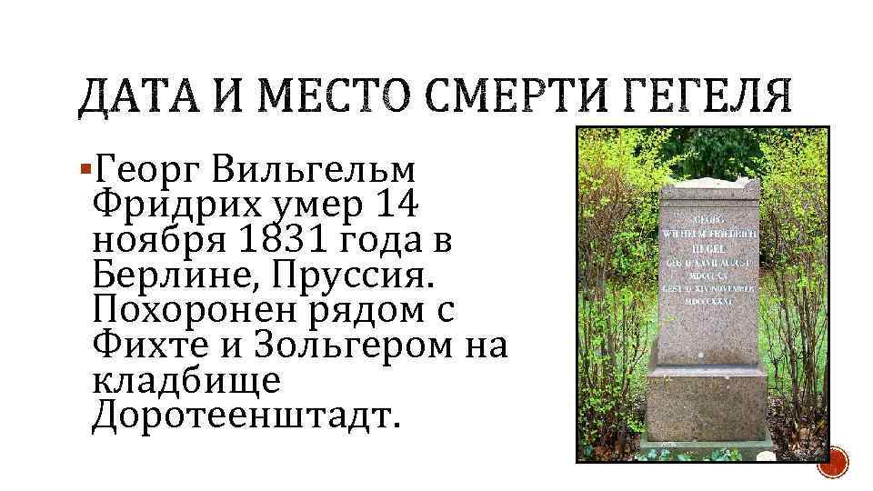 §Георг Вильгельм Фридрих умер 14 ноября 1831 года в Берлине, Пруссия. Похоронен рядом с