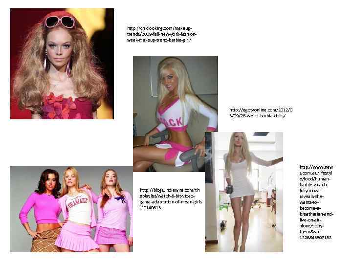 http: //chiclooking. com/makeuptrends/2009 -fall-new-york-fashionweek-makeup-trend-barbie-girl/ http: //egotvonline. com/2012/0 3/09/28 -weird-barbie-dolls/ http: //blogs. indiewire. com/th eplaylist/watch-8