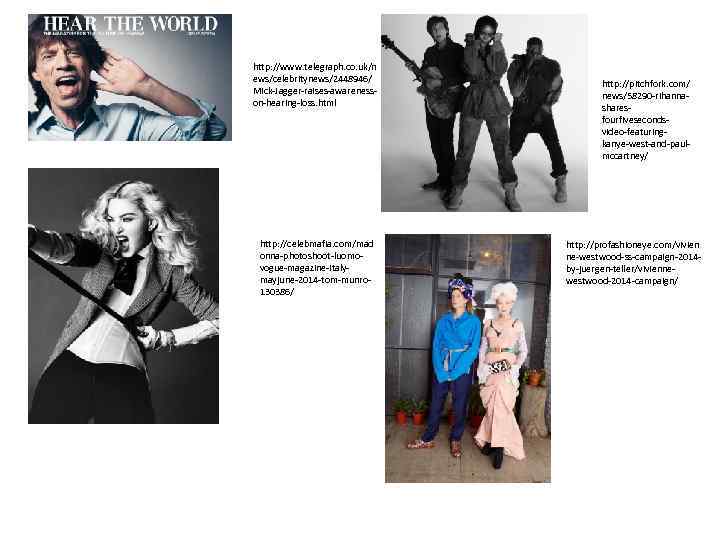 http: //www. telegraph. co. uk/n ews/celebritynews/2448946/ Mick-Jagger-raises-awarenesson-hearing-loss. html http: //celebmafia. com/mad onna-photoshoot-luomovogue-magazine-italymayjune-2014 -tom-munro 130386/