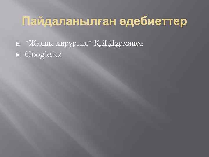 Пайдаланылған әдебиеттер *Жалпы хирургия* Қ. Д. Дұрманов Google. kz 