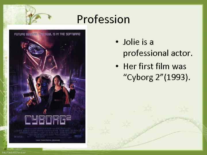 Profession • Jolie is a professional actor. • Her first film was “Cyborg 2”(1993).