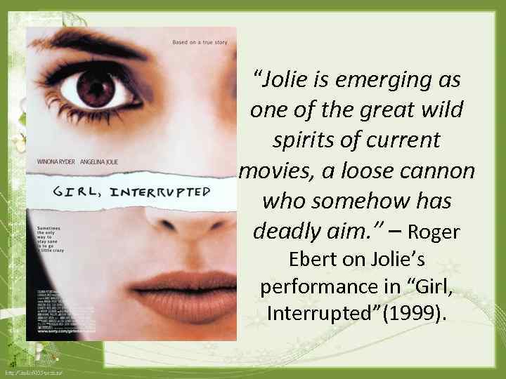 “Jolie is emerging as one of the great wild spirits of current movies, a