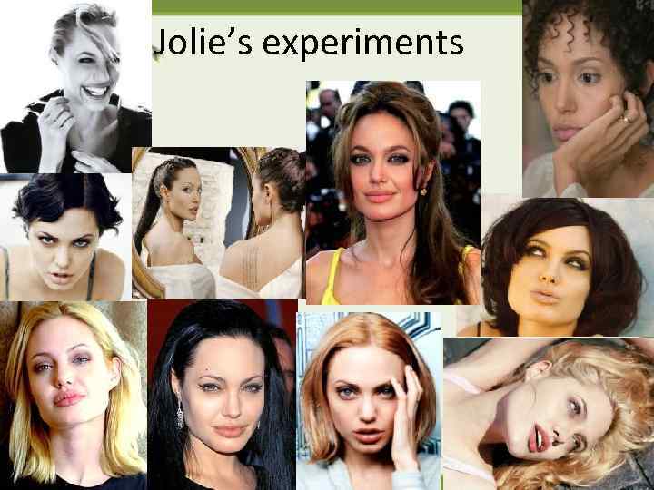 Jolie’s experiments 