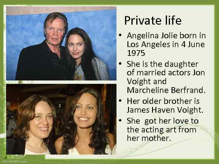 Private life • Angelina Jolie born in Los Angeles in 4 June 1975 •