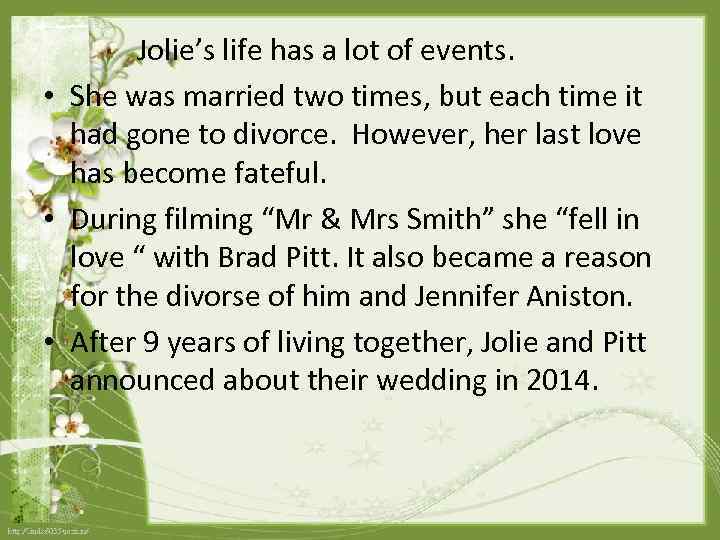 Jolie’s life has a lot of events. • She was married two times, but