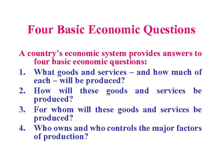 Four Basic Economic Questions A country’s economic system provides answers to four basic economic