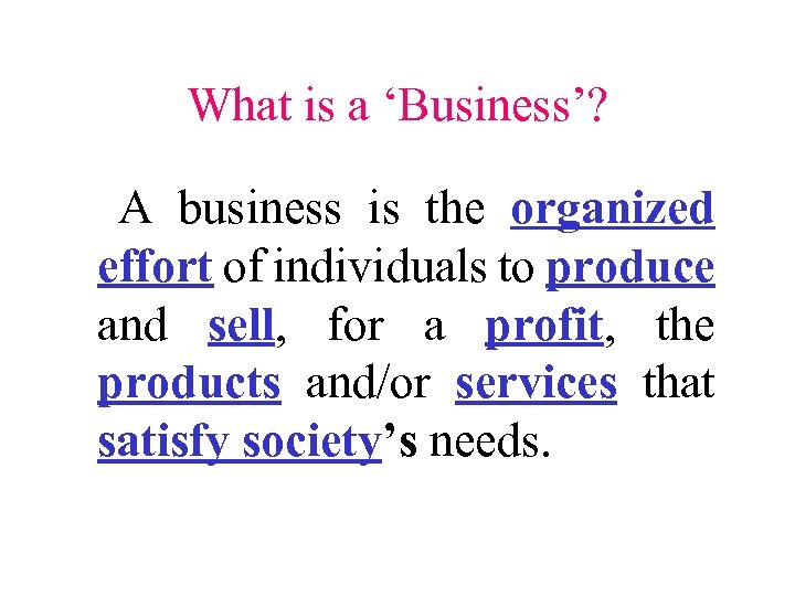 What is a ‘Business’? A business is the organized effort of individuals to produce