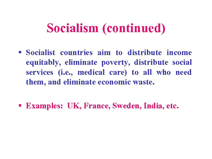 Socialism (continued) § Socialist countries aim to distribute income equitably, eliminate poverty, distribute social