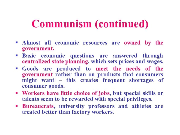 Communism (continued) § Almost all economic resources are owned by the government. § Basic