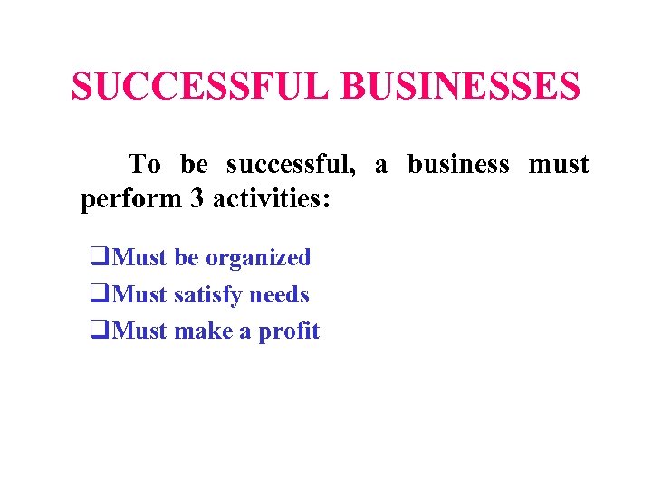 SUCCESSFUL BUSINESSES To be successful, a business must perform 3 activities: q. Must be