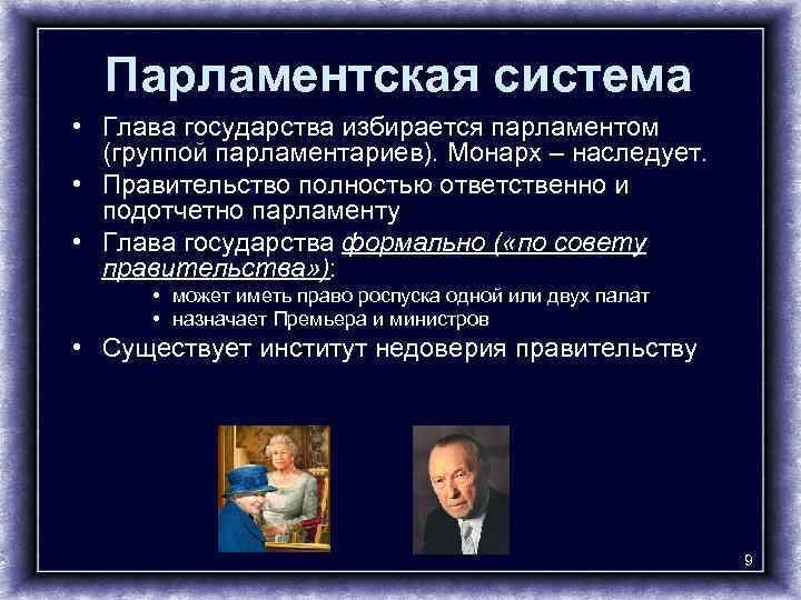 Парламентская система • Глава государства избирается парламентом (группой парламентариев). Монарх – наследует. • Правительство