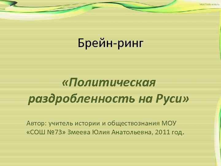 Брейн-ринг «Политическая раздробленность на Руси» Автор: учитель истории и обществознания МОУ «СОШ № 73»