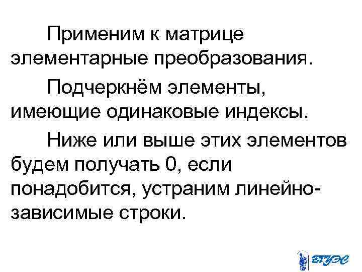 Применим к матрице элементарные преобразования. Подчеркнём элементы, имеющие одинаковые индексы. Ниже или выше этих