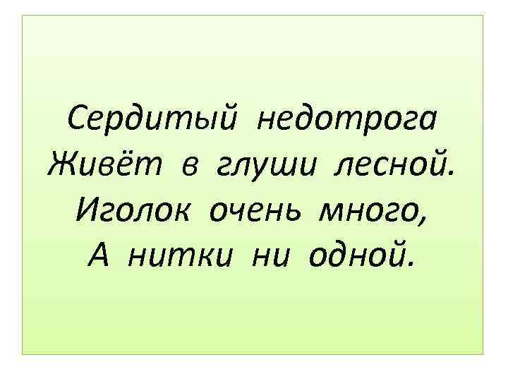 Сердитый недотрога Живёт в глуши лесной. Иголок очень много, А нитки ни одной. 