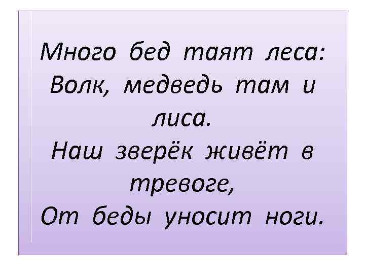Много бед таят леса: Волк, медведь там и лиса. Наш зверёк живёт в тревоге,