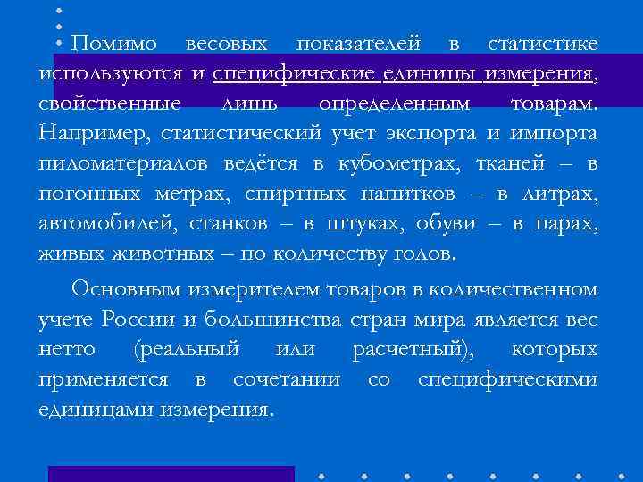 Помимо весовых показателей в статистике используются и специфические единицы измерения, свойственные лишь определенным товарам.