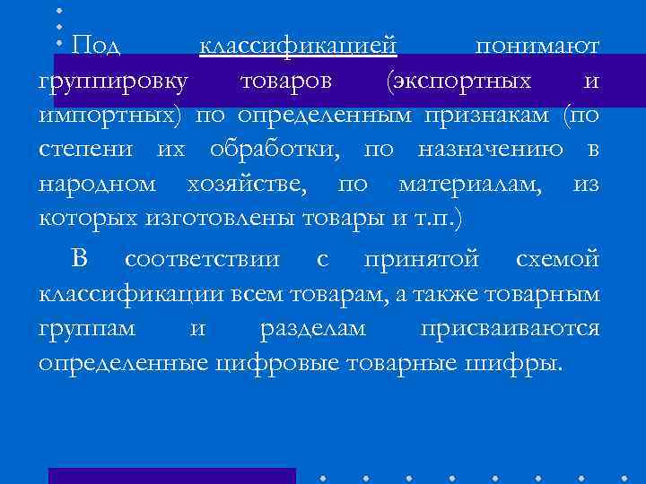 Под классификацией понимают группировку товаров (экспортных и импортных) по определенным признакам (по степени их