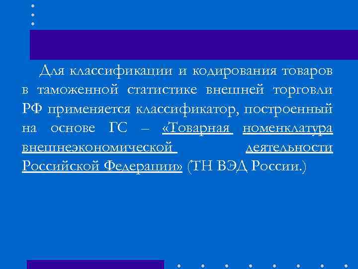 Для классификации и кодирования товаров в таможенной статистике внешней торговли РФ применяется классификатор, построенный