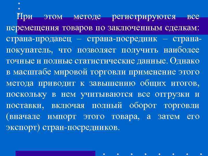 При этом методе регистрируются все перемещения товаров по заключенным сделкам: страна-продавец – страна-посредник –