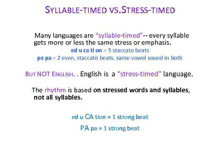 SYLLABLE-TIMED VS. STRESS-TIMED Many languages are “syllable-timed”-- every syllable gets more or less the
