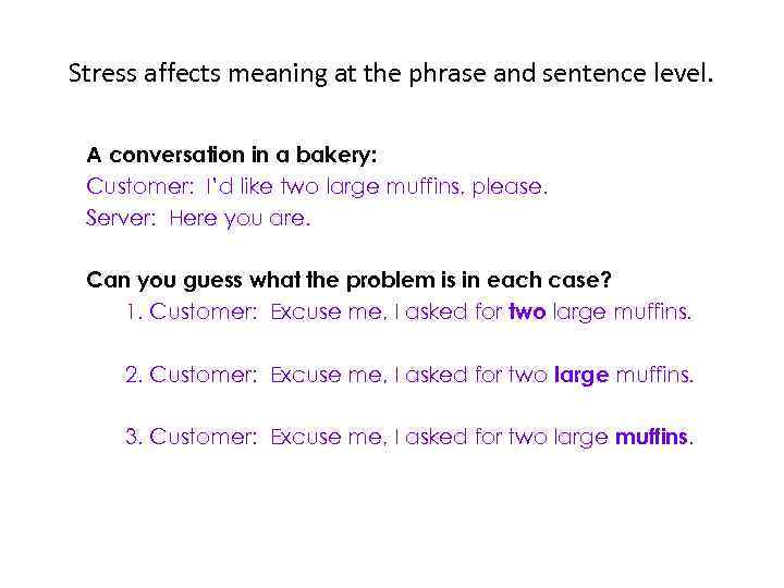 Stress affects meaning at the phrase and sentence level. A conversation in a bakery: