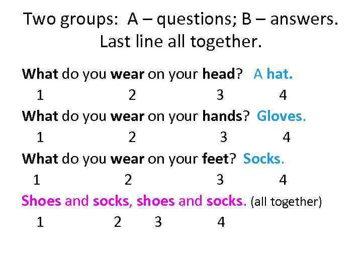 Two groups: A – questions; B – answers. Last line all together. What do