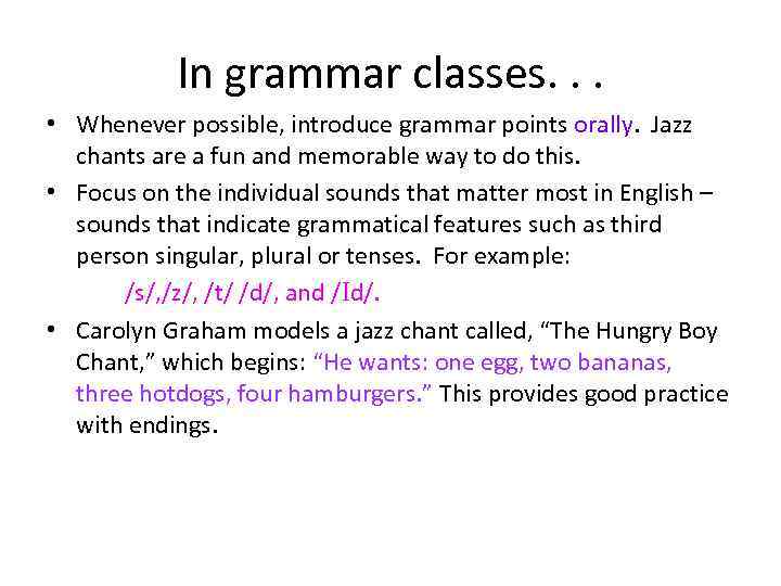 In grammar classes. . . • Whenever possible, introduce grammar points orally. Jazz chants