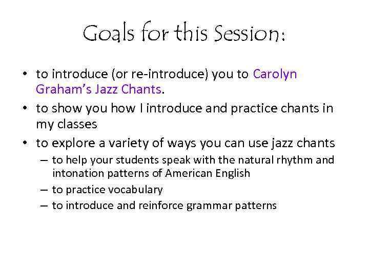 Goals for this Session: • to introduce (or re-introduce) you to Carolyn Graham’s Jazz