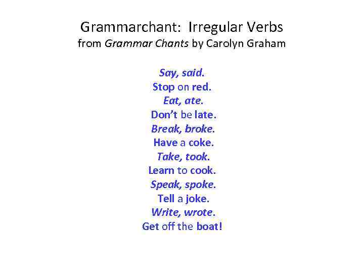 Grammarchant: Irregular Verbs from Grammar Chants by Carolyn Graham Say, said. Stop on red.