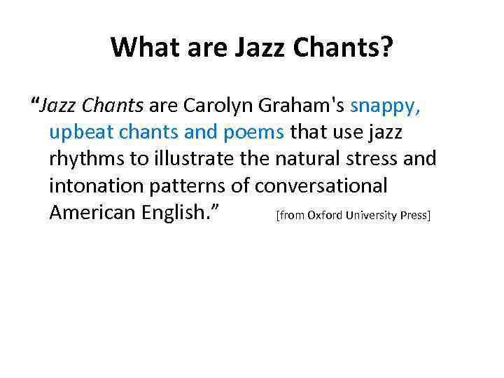 What are Jazz Chants? “Jazz Chants are Carolyn Graham's snappy, upbeat chants and poems