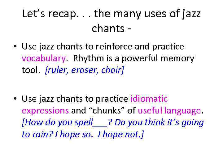 Let’s recap. . . the many uses of jazz chants - • Use jazz