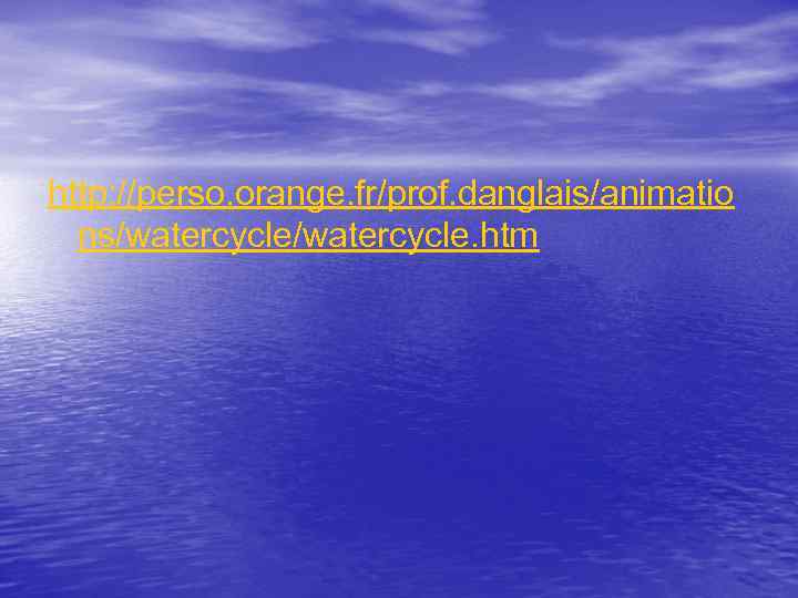 http: //perso. orange. fr/prof. danglais/animatio ns/watercycle. htm 