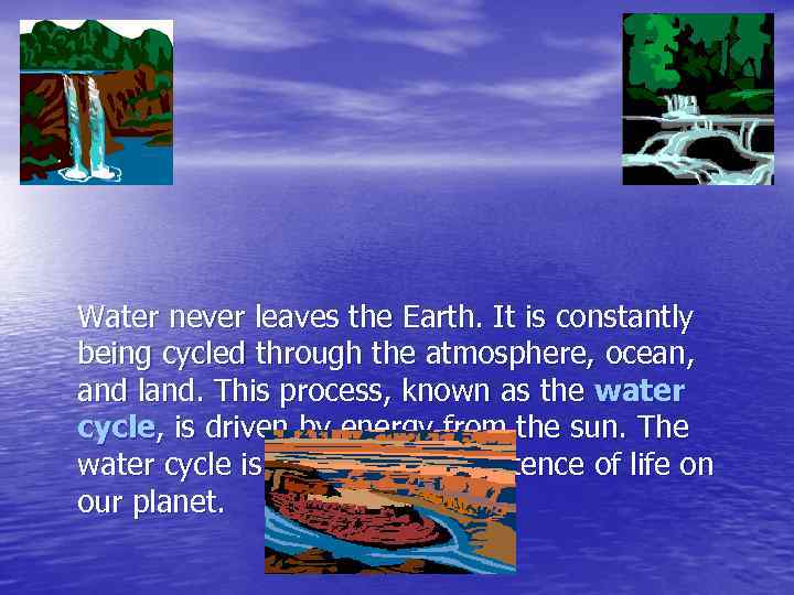 Water never leaves the Earth. It is constantly being cycled through the atmosphere, ocean,
