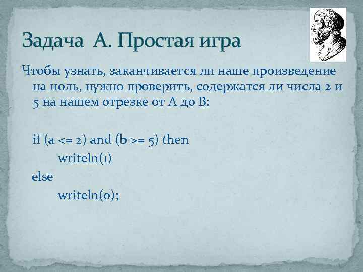 Задача А. Простая игра Чтобы узнать, заканчивается ли наше произведение на ноль, нужно проверить,