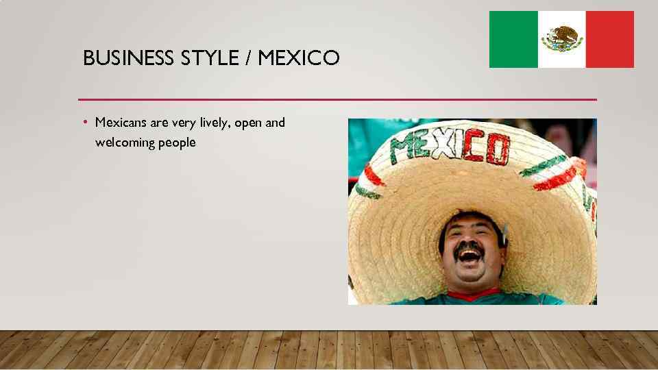 BUSINESS STYLE / MEXICO • Mexicans are very lively, open and welcoming people 