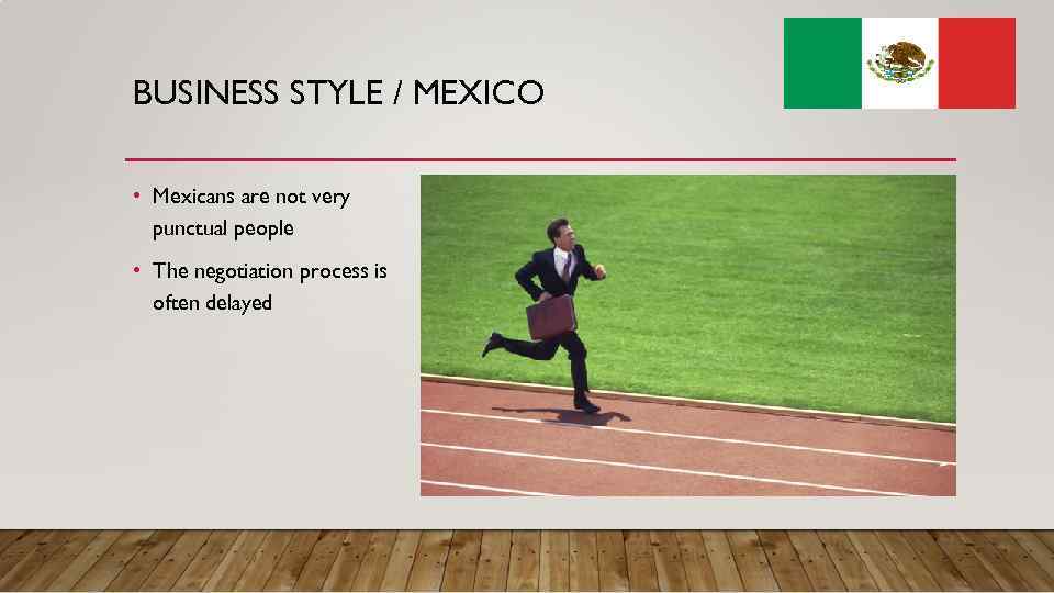 BUSINESS STYLE / MEXICO • Mexicans are not very punctual people • The negotiation