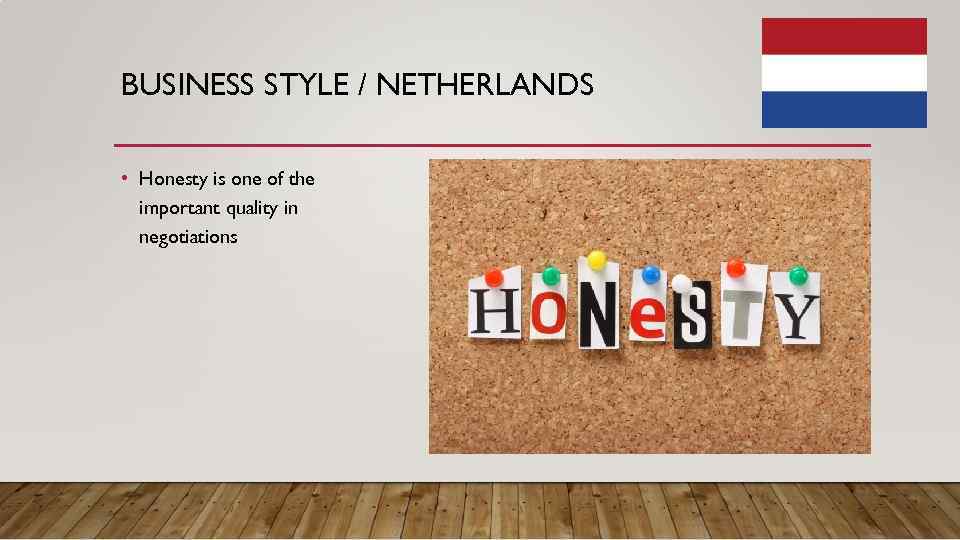 BUSINESS STYLE / NETHERLANDS • Honesty is one of the important quality in negotiations
