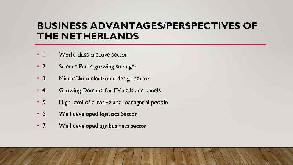BUSINESS ADVANTAGES/PERSPECTIVES OF THE NETHERLANDS • 1. World class creative sector • 2. Science