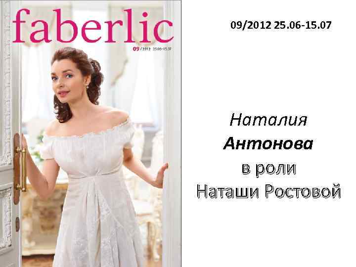 09/2012 25. 06 -15. 07 Наталия Антонова в роли Наташи Ростовой 