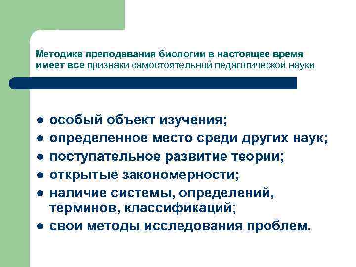 Методика преподавания биологии в настоящее время имеет все признаки самостоятельной педагогической науки l l