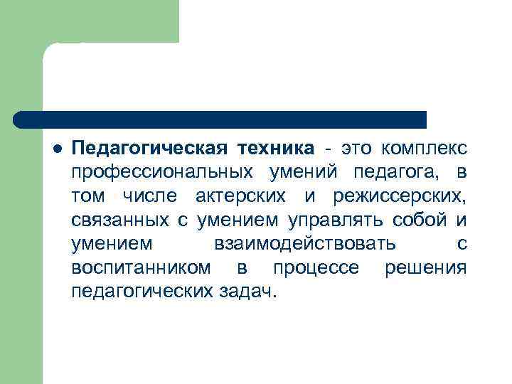 l Педагогическая техника это комплекс профессиональных умений педагога, в том числе актерских и режиссерских,