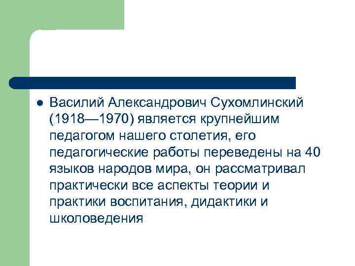 l Василий Александрович Сухомлинский (1918— 1970) является крупнейшим педагогом нашего столетия, его педагогические работы